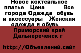 Новое коктейльное платье › Цена ­ 800 - Все города Одежда, обувь и аксессуары » Женская одежда и обувь   . Приморский край,Дальнереченск г.